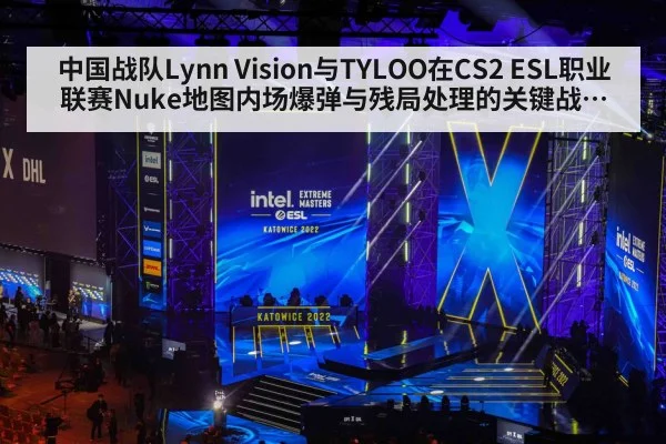 中国战队Lynn Vision与TYLOO在CS2 ESL职业联赛Nuke地图内场爆弹与残局处理的关键战术复盘